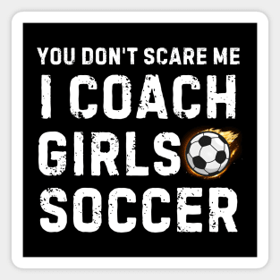 You Don't Scare Me I Coach Girls Soccer Magnet